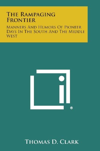 The Rampaging Frontier Manners and Humors of Pioneer Days in the South and the Middle West