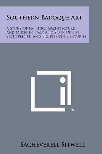 Southern Baroque Art A Study of Painting Architecture and Music in Italy and Spain of the Seventeenth and Eighteenth Centuries