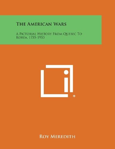 The American Wars A Pictorial History from Quebec to Korea, 1755-1953