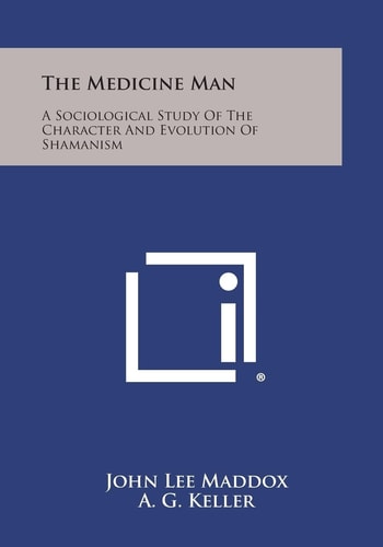 The Medicine Man A Sociological Study of the Character and Evolution of Shamanism