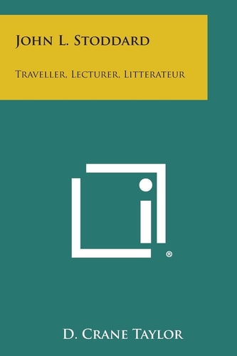 John L. Stoddard Traveller, Lecturer, Litterateur