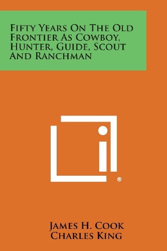 Fifty Years on the Old Frontier As Cowboy, Hunter, Guide, Scout and Ranchman