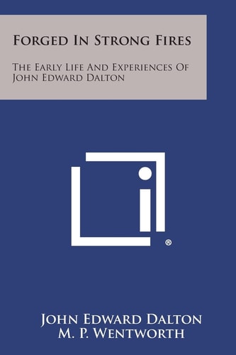 Forged in Strong Fires The Early Life and Experiences of John Edward Dalton