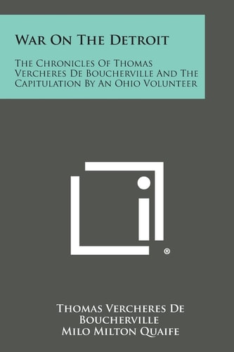 War on the Detroit The Chronicles of Thomas Vercheres de Boucherville and the Capitulation by an Ohio Volunteer