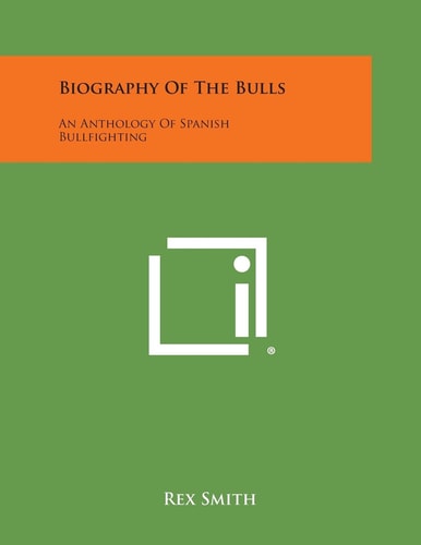 Biography of the Bulls An Anthology of Spanish Bullfighting