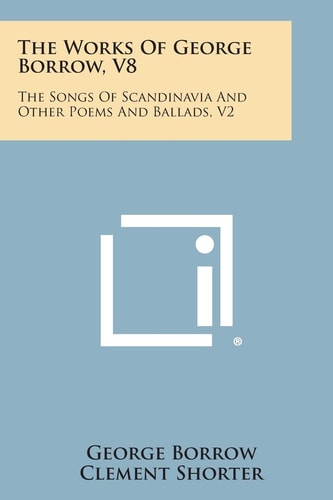 The Works of George Borrow, V8 The Songs of Scandinavia and Other Poems and Ballads, V2