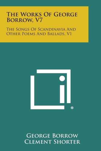 The Works of George Borrow, V7 The Songs of Scandinavia and Other Poems and Ballads, V1