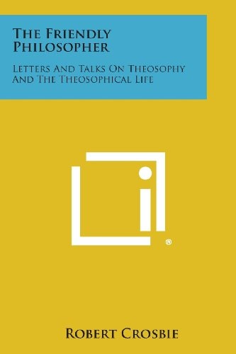 The Friendly Philosopher Letters and Talks on Theosophy and the Theosophical Life