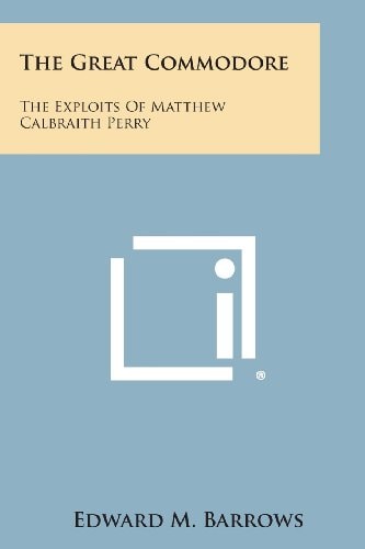 The Great Commodore The Exploits of Matthew Calbraith Perry