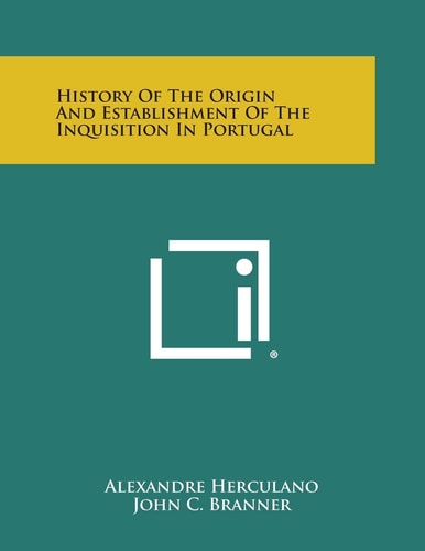 History of the Origin and Establishment of the Inquisition in Portugal