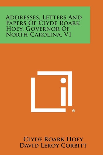 Addresses, Letters and Papers of Clyde Roark Hoey, Governor of North Carolina, V1