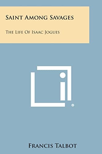 Saint Among Savages The Life of Isaac Jogues