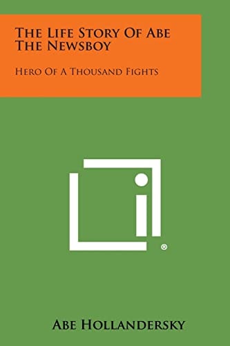The Life Story of Abe the Newsboy Hero of a Thousand Fights