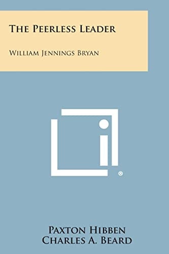 The Peerless Leader William Jennings Bryan