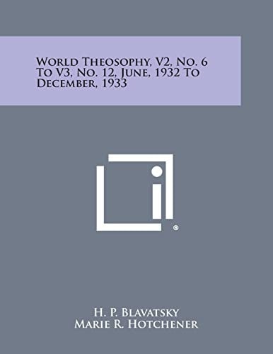 World Theosophy, V2, No. 6 to V3, No. 12, June, 1932 to December, 1933