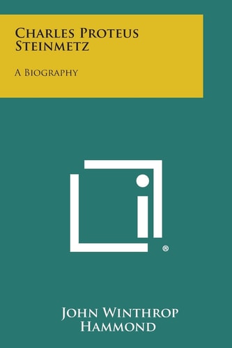 Charles Proteus Steinmetz A Biography