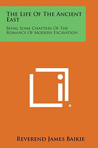 The Life of the Ancient East Being Some Chapters of the Romance of Modern Excavation