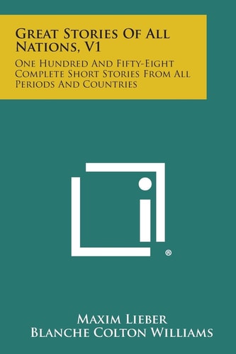 Great Stories of All Nations, V1 One Hundred and Fifty-Eight Complete Short Stories from All Periods and Countries