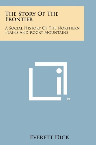The Story of the Frontier A Social History of the Northern Plains and Rocky Mountains