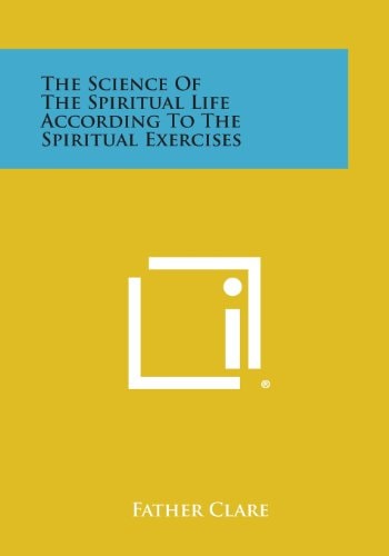 The Science of the Spiritual Life According to the Spiritual Exercises