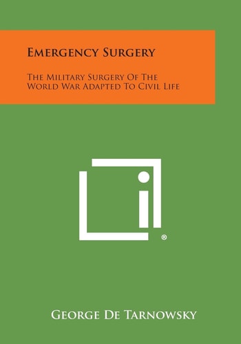 Emergency Surgery The Military Surgery of the World War Adapted to Civil Life