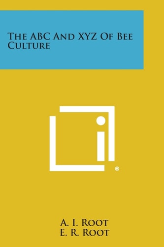 The Abc and Xyz of Bee Culture