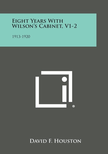 Eight Years with Wilson's Cabinet, V1-2 1913-1920