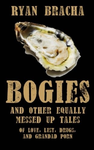 Bogies, and Other Equally Messed Up Tales of Love, Lust, Drugs and Grandad Porn