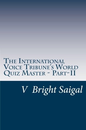 The International Voice Tribune's World Quiz Master - Part-II A General Knowledge Question Bank