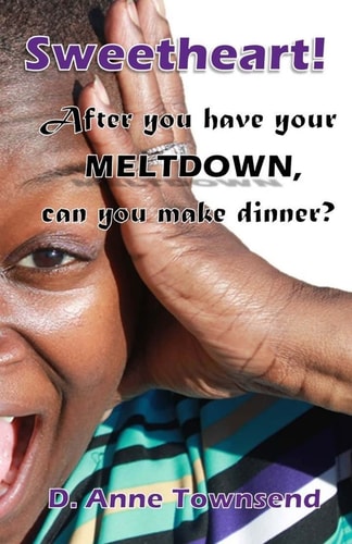 Sweetheart! After You Have Your Meltdown, Can You Make Dinner? Forget the How-To Books, This Is about What Mothers Around the World Really Think
