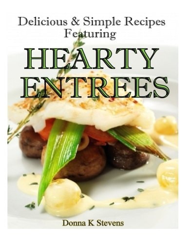 Delicious and Simple Recipes Featuring Hearty Entrees