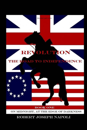 Revolution The Road to Independence Volume One Volume One: On Midnight, At the Edge of Darkness