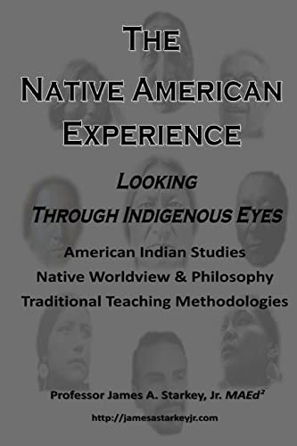 The Native American Experience Looking Through Indigenous Eyes: American Indian Studies Native Worldview & Philosophy & Traditional Teaching Methodologies