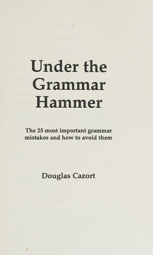 Under the Grammar Hammer The 25 Most Important Grammar Mistakes and How to Avoid Them