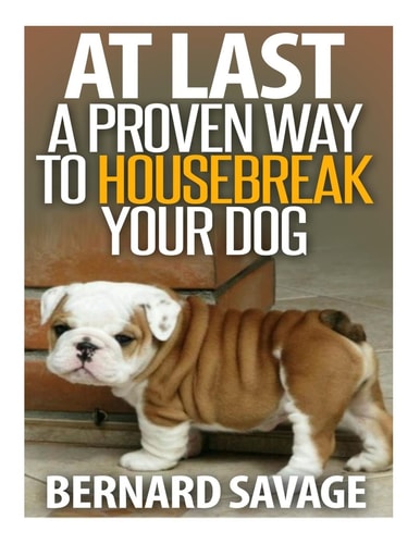 At Last a Proven Way To Housebreak Your Dog How To Housebreak Your Dog The Easy Way