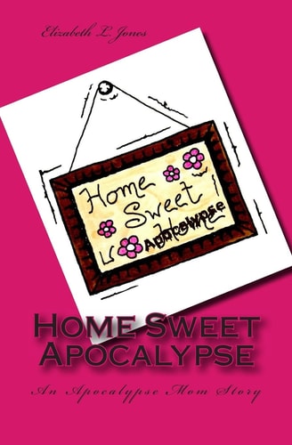 Home Sweet Apocalypse An Apocalypse Mom Story