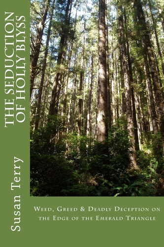 The Seduction of Holly Blyss Weed, Greed and Deadly Deception on the Edge of the Emerald Triangle