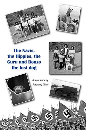 The Nazis, the Hippies, the Guru and Bonzo the Lost Dog The Nazis, the Hippies, the Guru and Bonzo the Lost Dog: Hippy Memoirs from 60s Alsager College. the Anarchist, Dope Dealing, Talke Pits Development Company. LSD Trips, Journey to India, Guru Maharaj