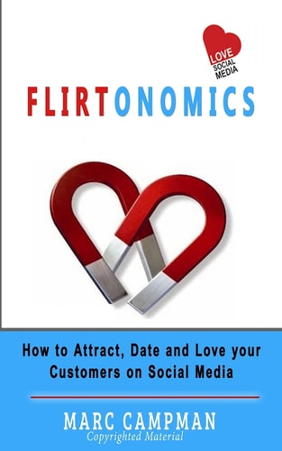 Flirtonomics How to Attract, Date and Love Your Customers on Social Media