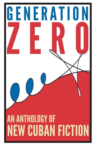 Generation Zero An Anthology of New Cuban Fiction