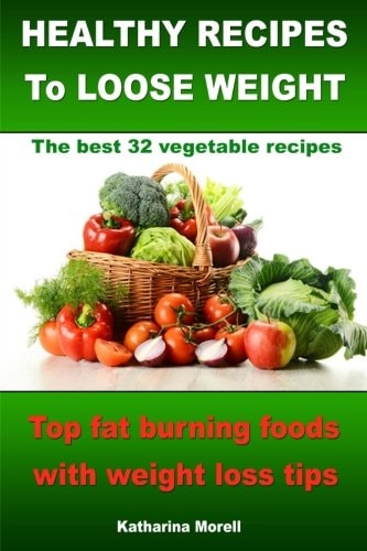 HEALTHY RECIPES TO LOOSE WEIGHT- Top Fat Burning Foods with Weight Loss Tips - The Best 32 Vegetable Recipes