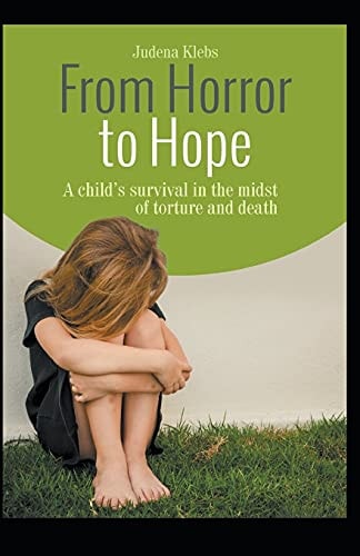 From Horror to Hope A Child's Survival in the Midst of Torture and Death