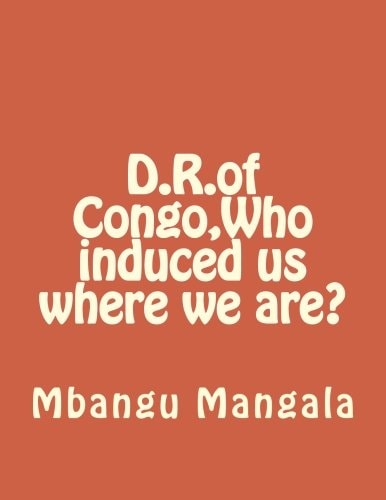 D. R. of Congo,Who Induced Us Where We Are?