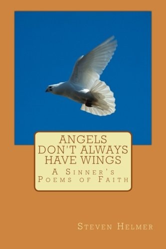 Angels Don't Always Have Wings A Sinner's Poems of Faith