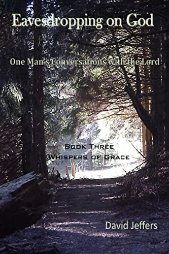 Eavesdropping on God One Man's Conversations With the Lord: Book Three Whispers of Grace