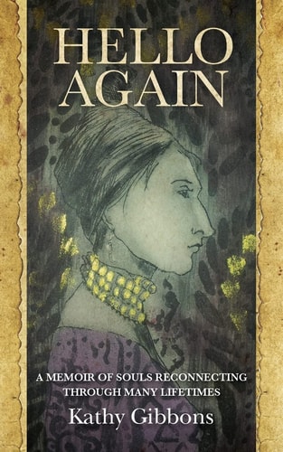 Hello Again A Memoir of Souls Reconnecting Through Many Lifetimes