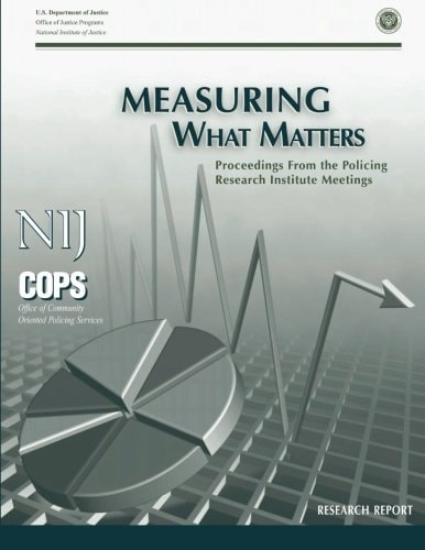 Measuring What Matters Proceedings From the Policing Research Institute Meetings