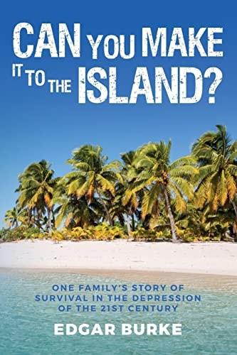 Can You Make It To The Island? One Family's Story of Survival in the Depression of the 21st Century
