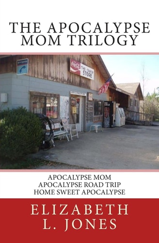 The Apocalypse Mom Trilogy Apocalypse Mom - Apocalypse Road Trip - Home Sweet Apocalypse