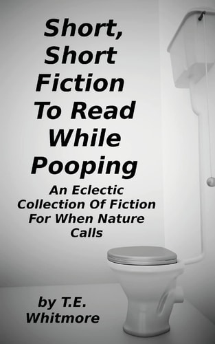 Short, Short Fiction To Read While Pooping An Eclectic Collection Of Fiction For When Nature Calls